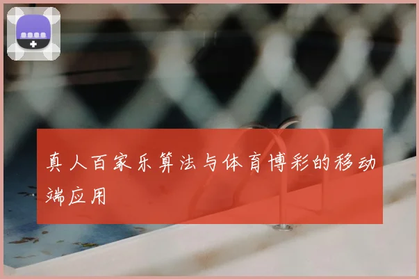 真人百家乐算法与体育博彩的移动端应用